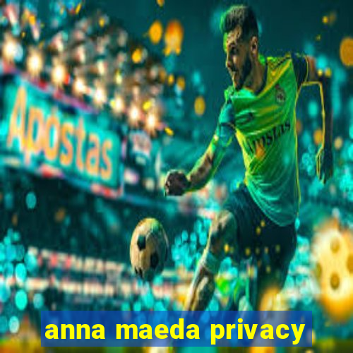 anna maeda privacy